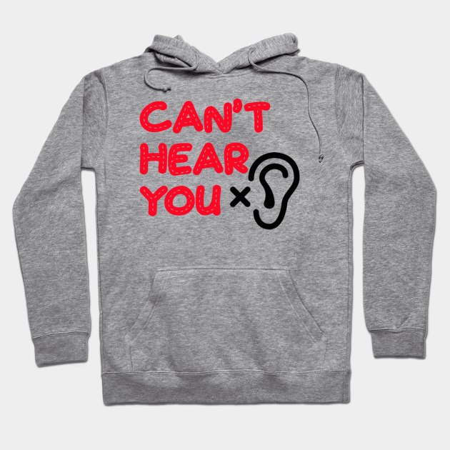 Can't hear you Hoodie by Fun Ts For You